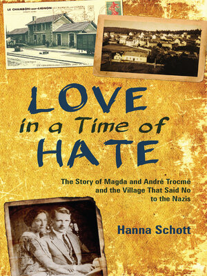 Love in a Time of Hate: the Story of Magda and André Trocmé and the Village That Said No to the Nazis - ebook